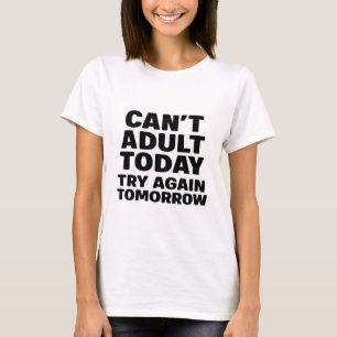 Camiseta Não posso adultar hoje, tente de novo amanhã.
