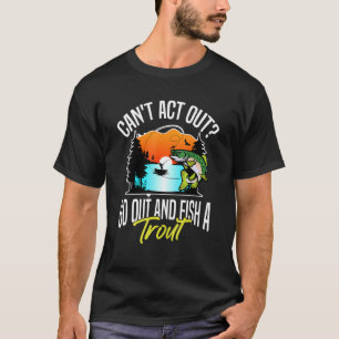 Camiseta Não posso agir, sair e pescar uma truta de hobby.