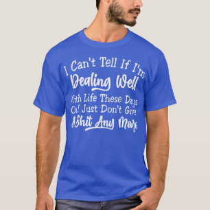 Camiseta Não Posso Dizer Se Estou Lidando Bem Com A Vida