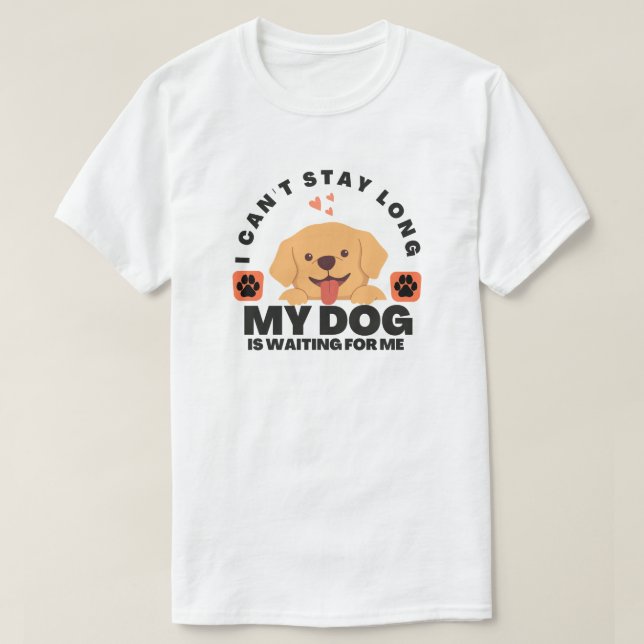 Camiseta Não posso ficar muito tempo, meu cachorro está me  (Frente do Design)