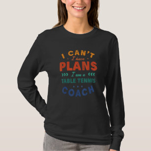 Camiseta Não Posso Tenho Planos Treinador de Tênis de Mesa 