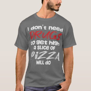 Camiseta Não Preciso De Drogas Para Ir Alto, Uma Fatia De P