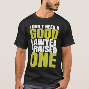 Camiseta Não preciso de um bom advogado que levantei uma le