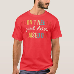 Camiseta Não Preciso De Um Bom Ator Que Criei Um 2