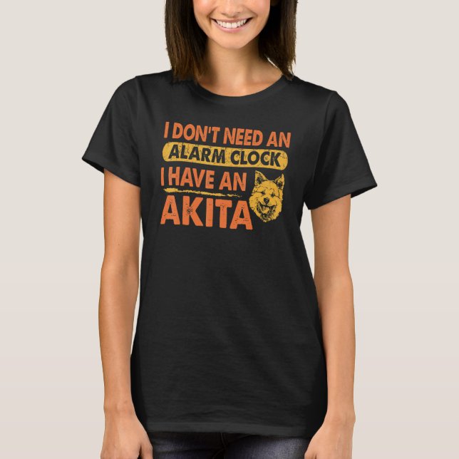 Camiseta Não Preciso De Um Relógio De Alarme Eu Tenho Akita (Frente)