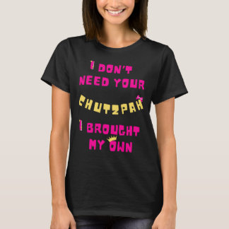 Camiseta Não preciso do seu Chutzpah, tenho o meu