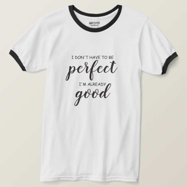 Camiseta Não preciso ser perfeito, já sou bom (Frente do Design)
