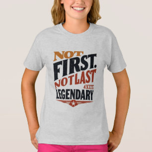 Camiseta Não Primeiro, Não Último, Ainda Lendário Filho d