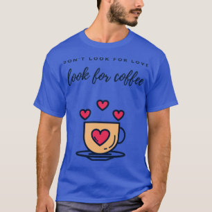 Camiseta Não procure por amor procurar café