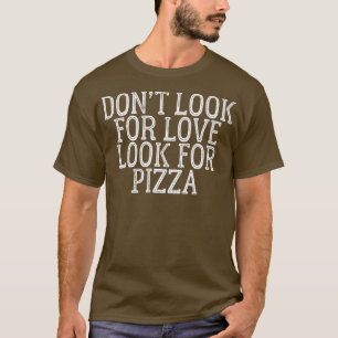 Camiseta Não Procure Por Amor Procure Pizza 510