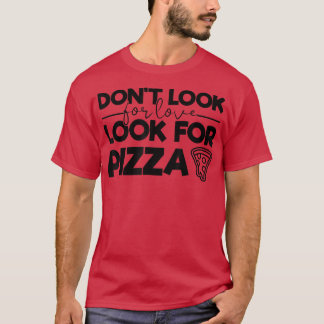 Camiseta Não Procure por amor Procure por pizza Engraçado T
