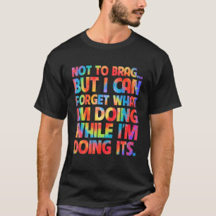 Camiseta Não quero me gabar, mas posso esquecer o que estou