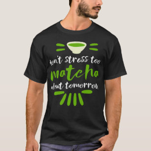 Camiseta Não se Estrese Demais com o Matcha de Amanhã Chá V