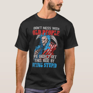 Camiseta Não se meta com Pessoas antigas que não tínhamos e