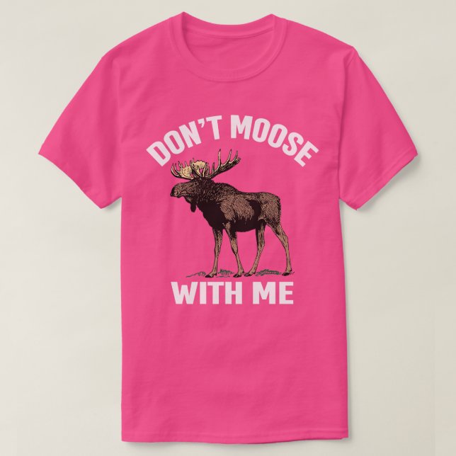 Camiseta Não Se Mole Comigo, Caça De Moose Engraçada (Frente do Design)