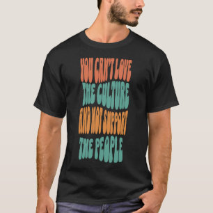 Camiseta Não se Pode Amar a Cultura e Não Apoiar as Pessoas