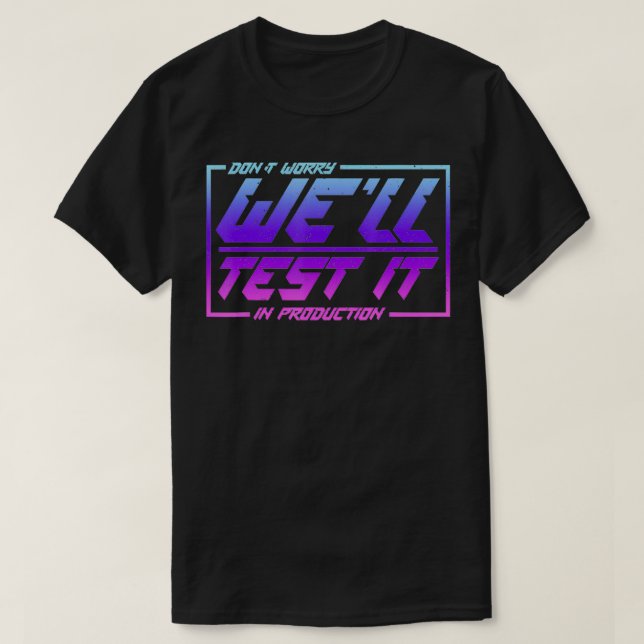 Camiseta Não Se Preocupe Bem De Testá-Lo Na Produção (Frente do Design)