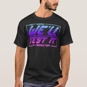Camiseta Não Se Preocupe Bem De Testá-Lo Na Produção