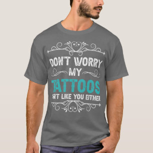 Camiseta Não Se Preocupe Com As Minhas Tatuagens Também Não