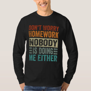 Camiseta Não se Preocupe com os Trabalhos de Casa Ninguém E