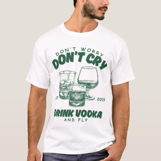 Camiseta Não se preocupe, não chore, beba vodca e voe