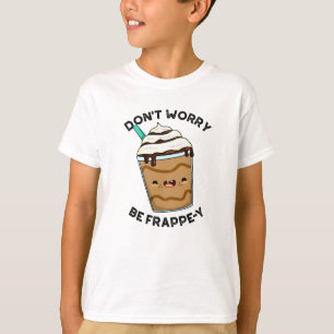 Camiseta Não se preocupe, seja Frappey Pun Frappuccino engr