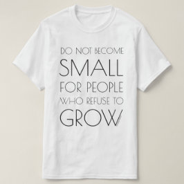 Camiseta Não se torne pequeno para pessoas… (Grande texto)