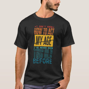 Camiseta Não Sei Como Agir Da Minha Idade Nunca Estive Tão