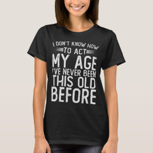 Camiseta Não Sei Como Agir Da Minha Idade Nunca Fui 