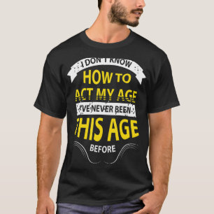 Camiseta Não sei como agir desde a idade. Nunca fui assim.