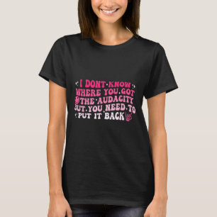 Camiseta Não sei onde você conseguiu a audácia sarcástico