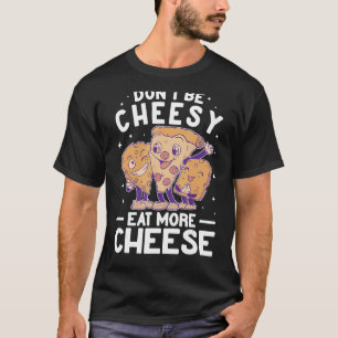 Camiseta Não seja Cheesy coma mais queijo maker Pizza gouda