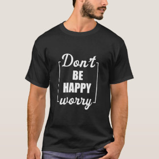 Camiseta Não seja feliz, se preocupe. Motivação Sarcástica