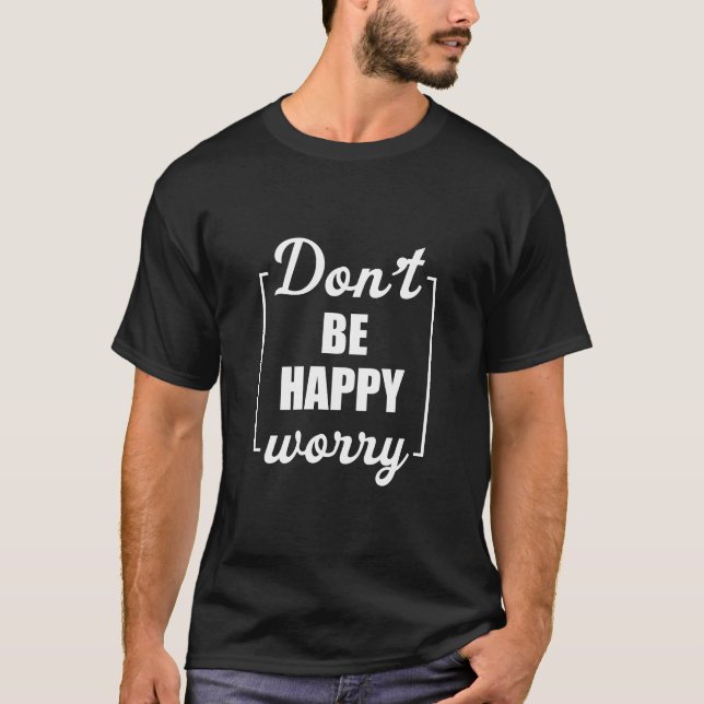 Camiseta Não seja feliz, se preocupe. Motivação Sarcástica  (Frente)