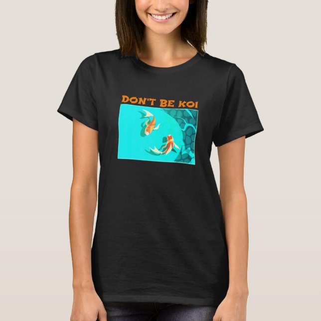 Camiseta Não Seja Koi Fish Pond Brincando Com Palavras Koi (Frente)