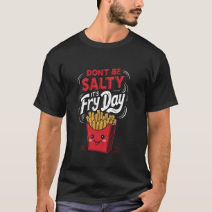 Camiseta Não seja salgado É Fry Day Fries Franceses Engraça