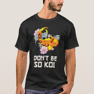 Camiseta Não Seja Tão Koi     Ciumento Peixe Carpa Pun