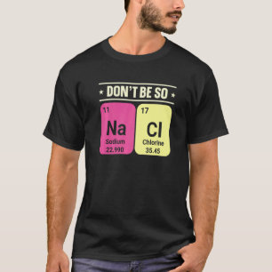 Camiseta Não Seja Tão Na Ci Cloreto De Sódio Química Ciênci
