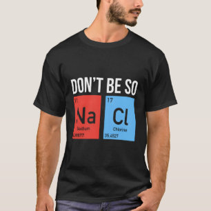 Camiseta Não Seja Tão Salgado Os Elementos De Sal De Cloret