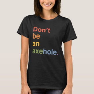 Camiseta Não seja um Axehole