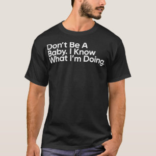 Camiseta Não Seja Um Bebê Eu Sei O Que Estou Fazendo Na Qua