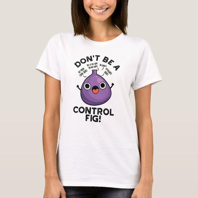 Camiseta Não seja um "Control Fig Engraçado" Fruta (Frente)