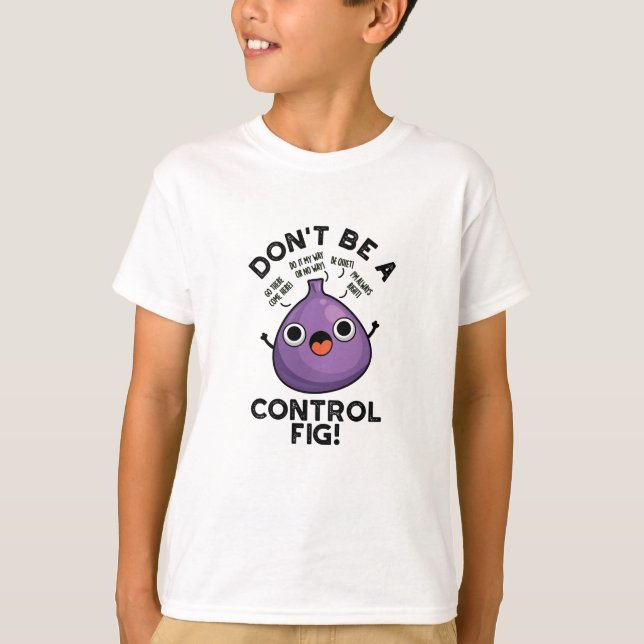 Camiseta Não seja um "Control Fig Engraçado" Fruta (Frente)