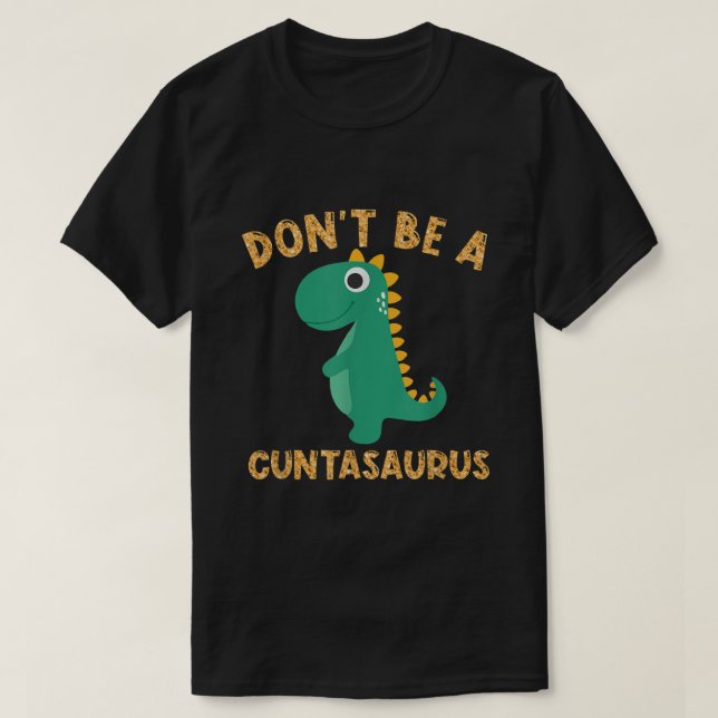 Camiseta Não Seja Um Dinossauro Sarcástico Cuntasaurus (Frente do Design)