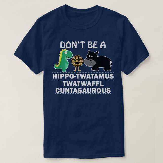 Camiseta Não seja um hippotwatamus twatwaffl cuntasaurous h (Frente do Design)