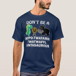 Camiseta Não seja um hippotwatamus twatwaffl cuntasaurous h