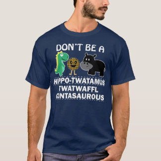 Camiseta Não seja um hippotwatamus twatwaffl cuntasaurous h