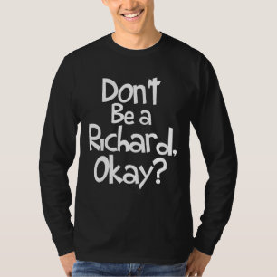 Camiseta Não seja um Richard, Ok - Sarcástico Piada Crude P