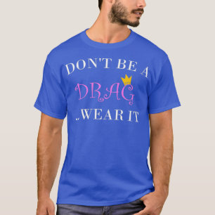 Camiseta Não seja uma Drag Vista-a para uma Rainha Arrasta