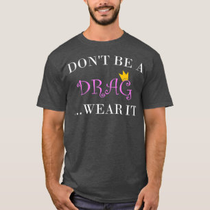 Camiseta Não seja uma Drag Vista-a para uma Rainha Arrasta